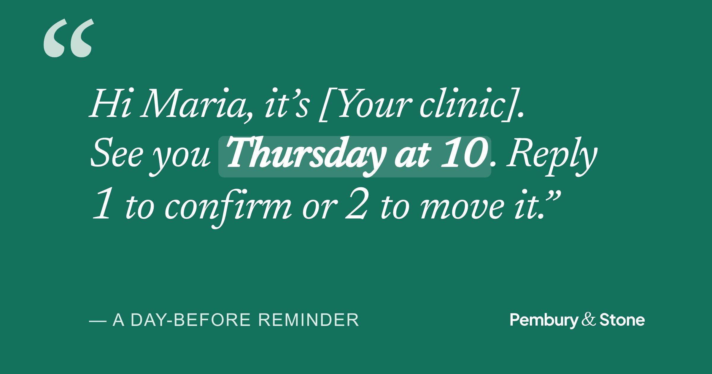 Quote card: “Hi Maria, it’s [Your clinic]. See you Thursday at 10. Reply 1 to confirm or 2 to move it.” A day-before reminder.