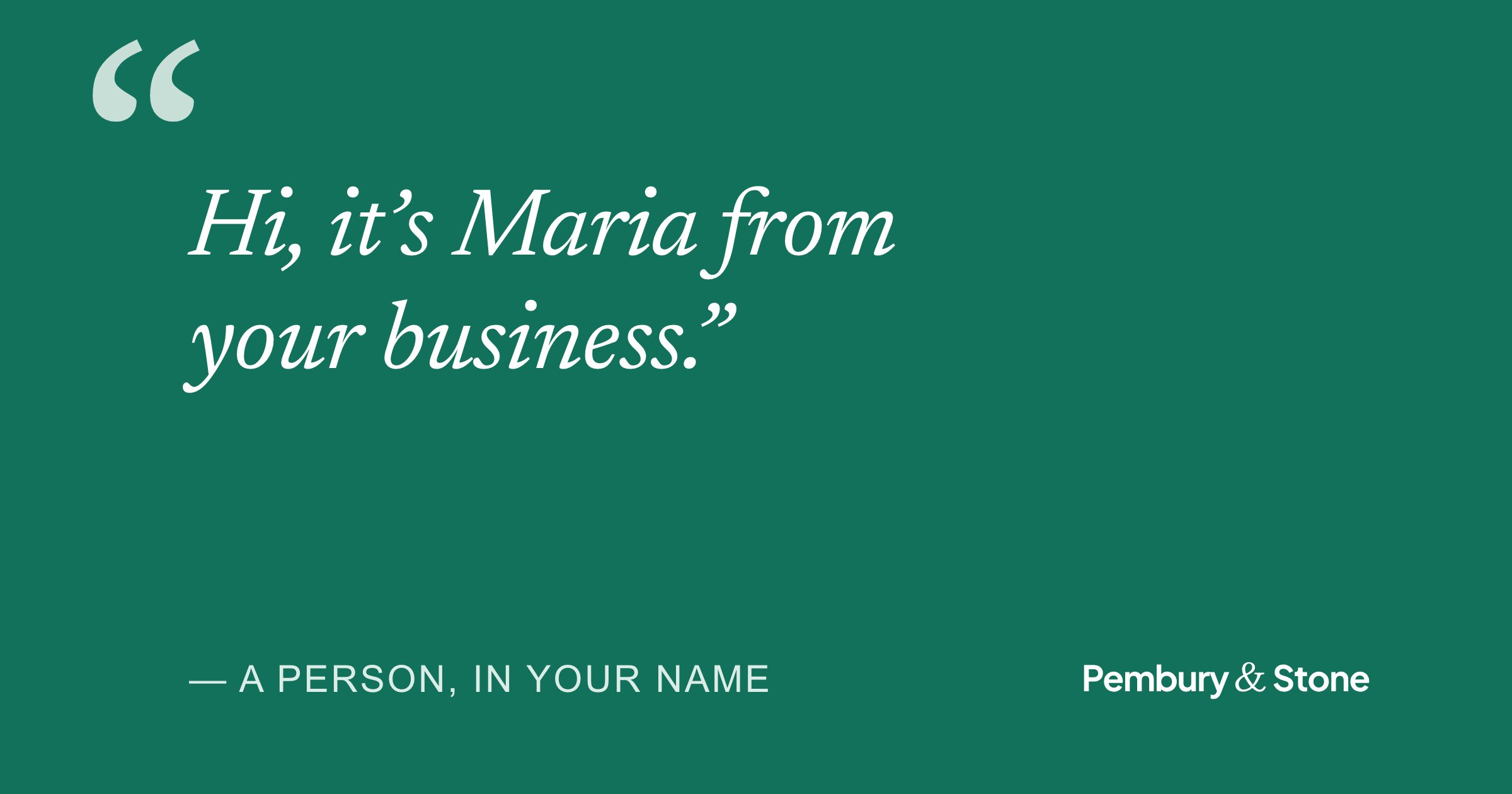 Quote card: “Hi, it's Maria from your business.” A person answers, in your name.